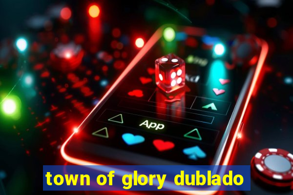 town of glory dublado